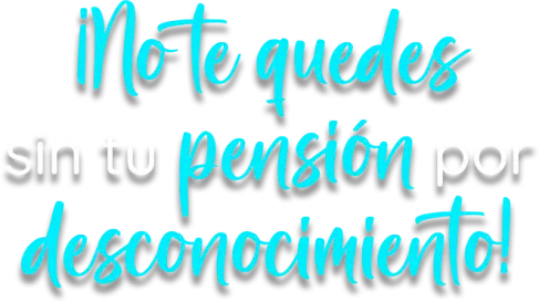 Imagen No te quedes sin tu pension por desconocimiento